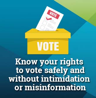 Know your rights to vote safely and without intimidation or misinformation